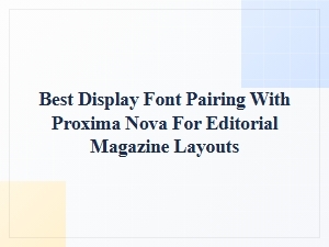 Best Display Font Pairings with Proxima Nova for Magazines