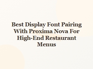 Best Display Font Pairings with Proxima Nova for Restaurant Menus