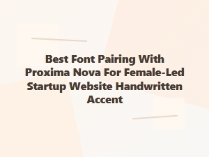 Best Font Pairings for Proxima Nova with Handwritten Accents