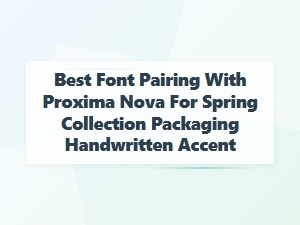 Best Handwritten Font Pairings with Proxima Nova for Spring