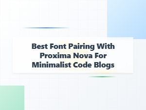 Best Minimalist Font Pairings with Proxima Nova