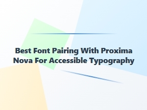 Best Accessible Font Pairings with Proxima Nova