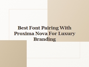 Best Sans-Serif Pairings with Proxima Nova for Luxury Branding