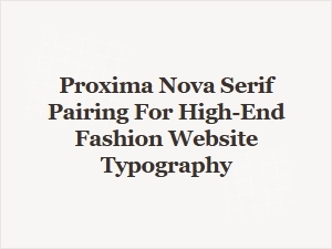 Proxima Nova Paired with Elegant Serifs