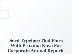 Serif Companions for Proxima Nova in Annual Reports
